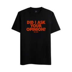 DID I ASK YOUR OPINION? BLACK T-SHIRT